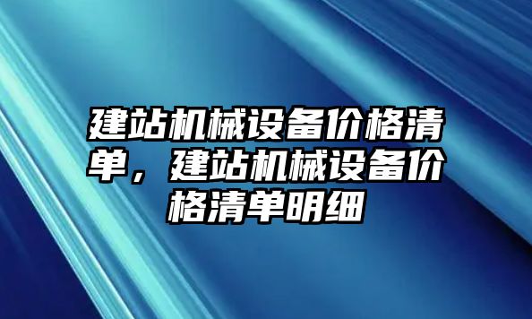 建站機械設(shè)備價格清單，建站機械設(shè)備價格清單明細