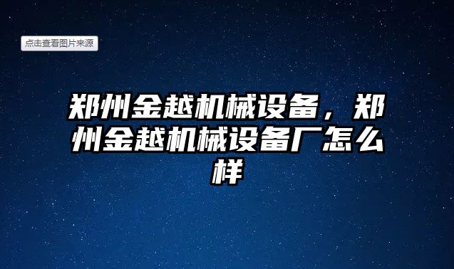 鄭州金越機(jī)械設(shè)備，鄭州金越機(jī)械設(shè)備廠怎么樣