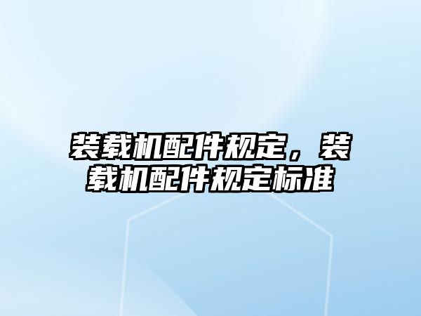 裝載機(jī)配件規(guī)定，裝載機(jī)配件規(guī)定標(biāo)準(zhǔn)