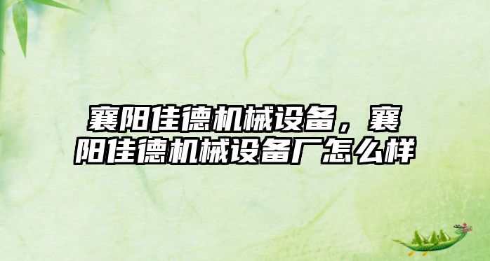 襄陽佳德機械設備，襄陽佳德機械設備廠怎么樣