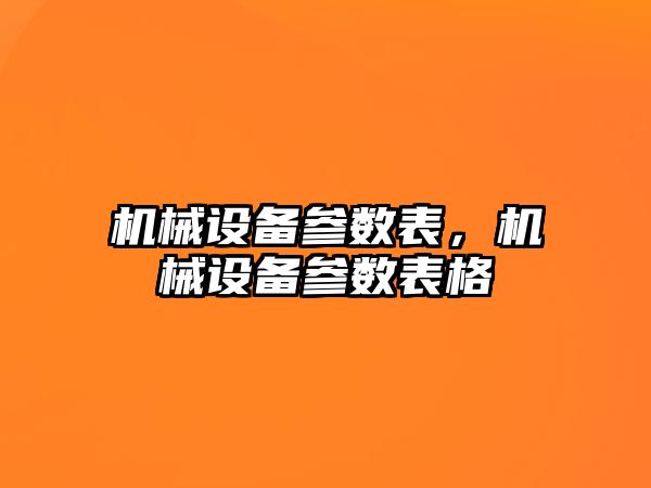 機械設(shè)備參數(shù)表，機械設(shè)備參數(shù)表格