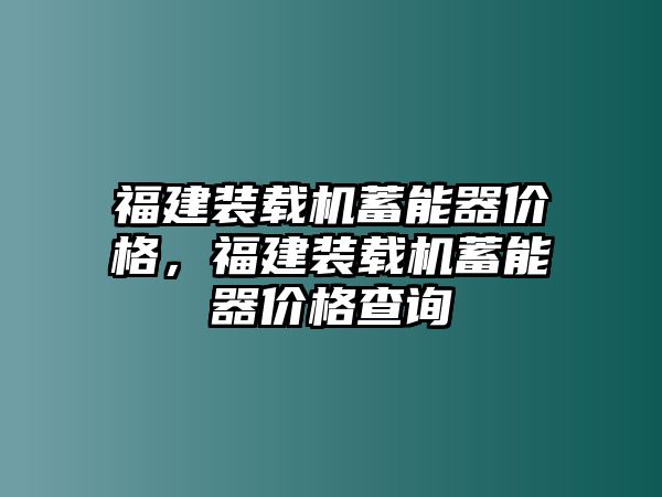 福建裝載機蓄能器價格，福建裝載機蓄能器價格查詢