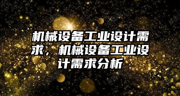 機械設(shè)備工業(yè)設(shè)計需求，機械設(shè)備工業(yè)設(shè)計需求分析