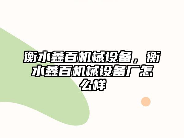 衡水鑫百機械設(shè)備，衡水鑫百機械設(shè)備廠怎么樣