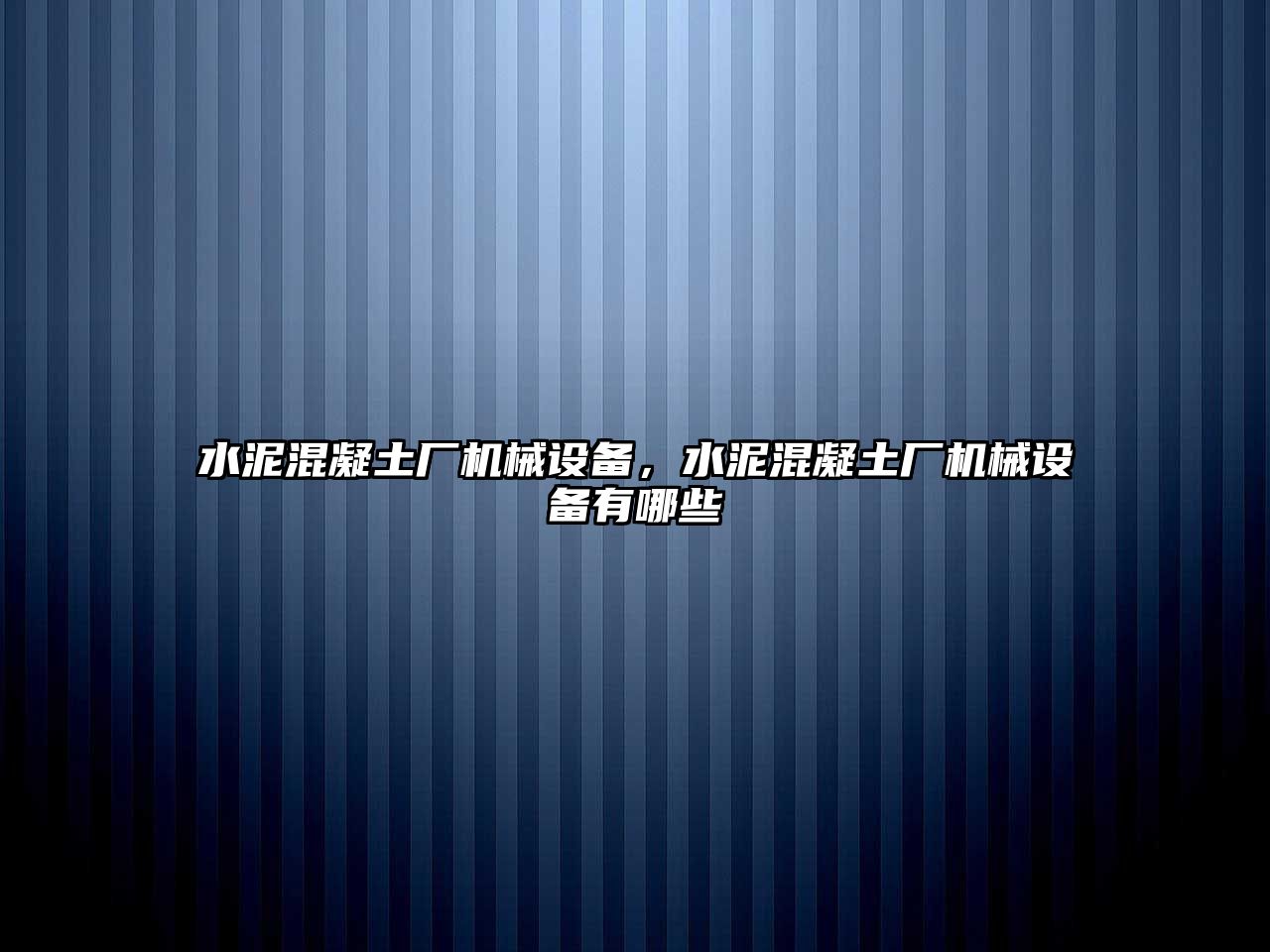 水泥混凝土廠機械設(shè)備，水泥混凝土廠機械設(shè)備有哪些