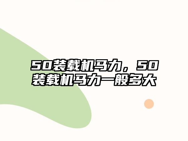 50裝載機(jī)馬力，50裝載機(jī)馬力一般多大