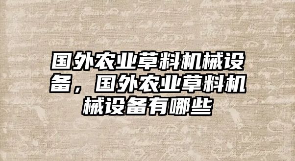 國外農(nóng)業(yè)草料機械設(shè)備，國外農(nóng)業(yè)草料機械設(shè)備有哪些