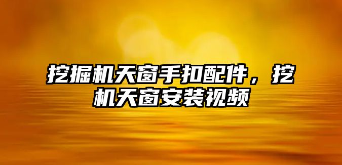 挖掘機天窗手扣配件，挖機天窗安裝視頻