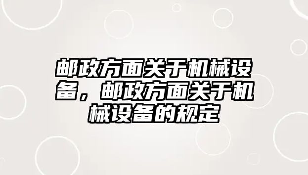 郵政方面關于機械設備，郵政方面關于機械設備的規(guī)定