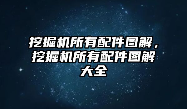 挖掘機所有配件圖解，挖掘機所有配件圖解大全