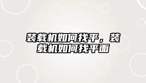 裝載機(jī)如何找平，裝載機(jī)如何找平面