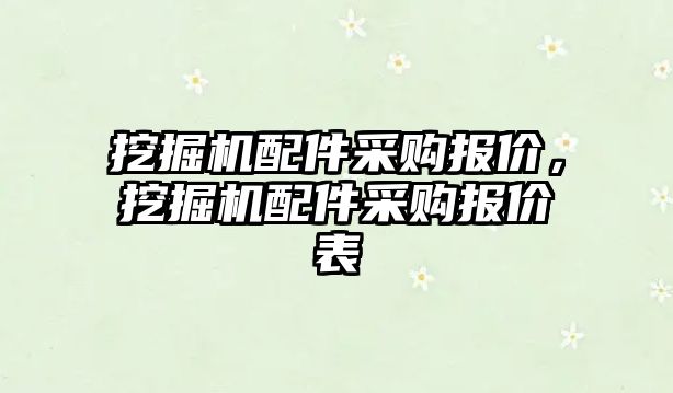 挖掘機配件采購報價，挖掘機配件采購報價表