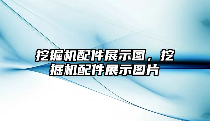 挖掘機配件展示圖，挖掘機配件展示圖片