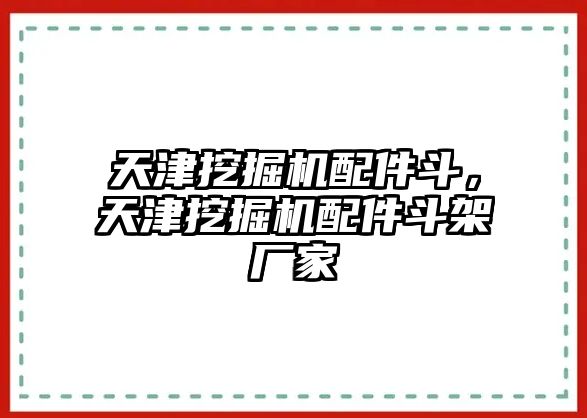 天津挖掘機(jī)配件斗，天津挖掘機(jī)配件斗架廠家