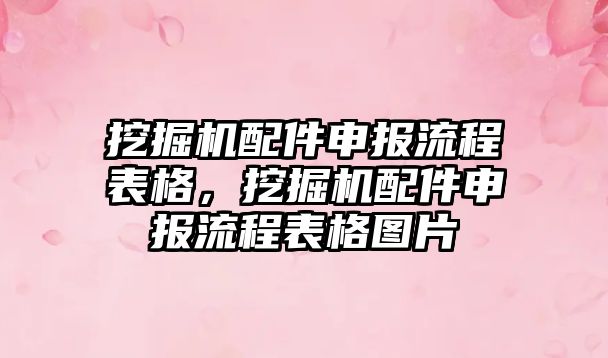 挖掘機配件申報流程表格，挖掘機配件申報流程表格圖片