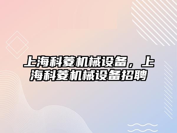 上?？屏鈾C械設(shè)備，上?？屏鈾C械設(shè)備招聘