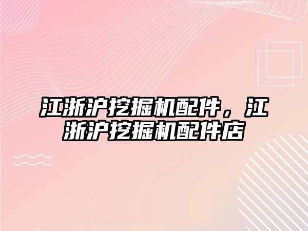 江浙滬挖掘機配件，江浙滬挖掘機配件店