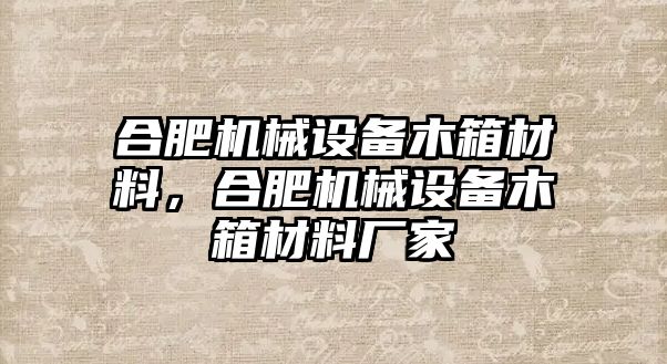 合肥機械設(shè)備木箱材料，合肥機械設(shè)備木箱材料廠家