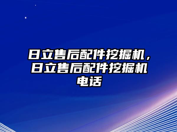 日立售后配件挖掘機，日立售后配件挖掘機電話