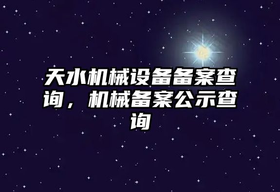 天水機械設備備案查詢，機械備案公示查詢