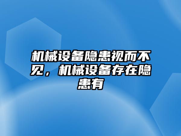 機(jī)械設(shè)備隱患視而不見，機(jī)械設(shè)備存在隱患有