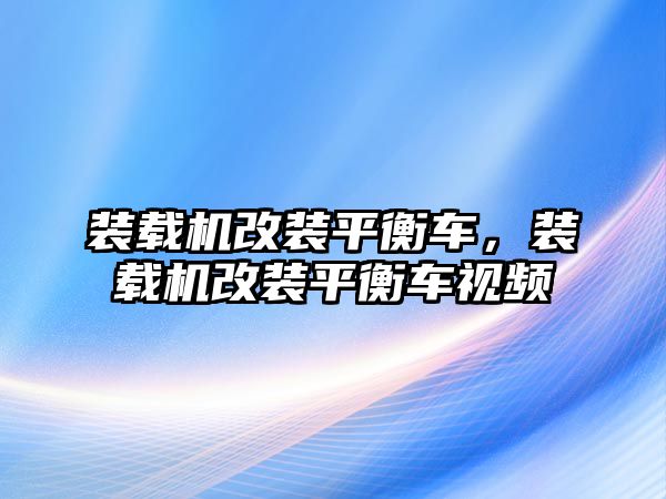 裝載機改裝平衡車，裝載機改裝平衡車視頻