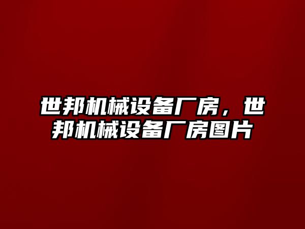 世邦機械設(shè)備廠房，世邦機械設(shè)備廠房圖片