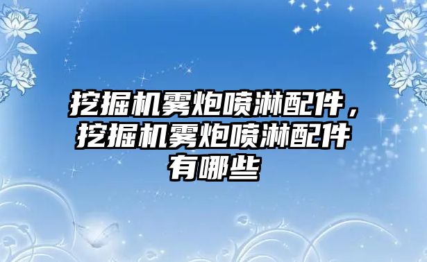 挖掘機霧炮噴淋配件，挖掘機霧炮噴淋配件有哪些