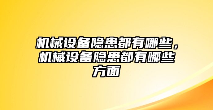 機械設(shè)備隱患都有哪些，機械設(shè)備隱患都有哪些方面