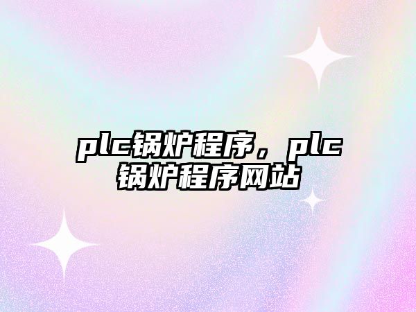 plc鍋爐程序，plc鍋爐程序網(wǎng)站