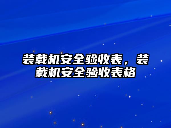 裝載機(jī)安全驗(yàn)收表，裝載機(jī)安全驗(yàn)收表格