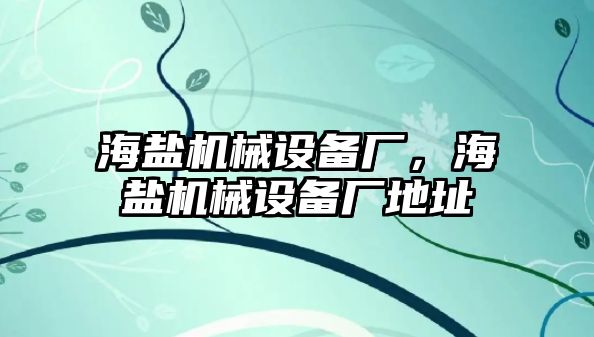 海鹽機(jī)械設(shè)備廠，海鹽機(jī)械設(shè)備廠地址