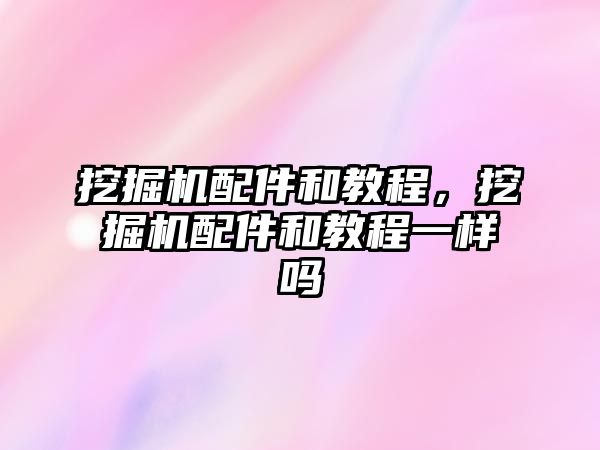 挖掘機配件和教程，挖掘機配件和教程一樣嗎