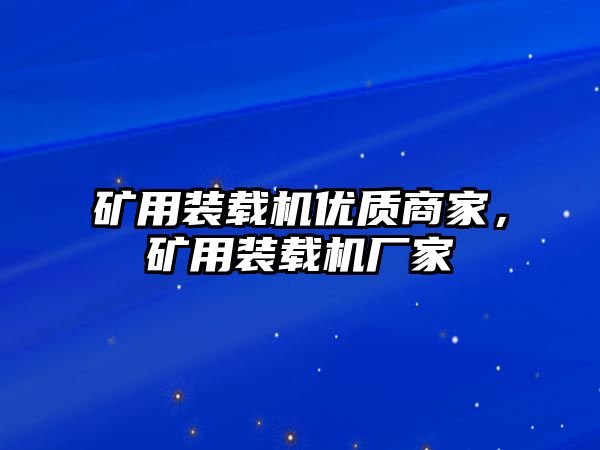 礦用裝載機(jī)優(yōu)質(zhì)商家，礦用裝載機(jī)廠(chǎng)家