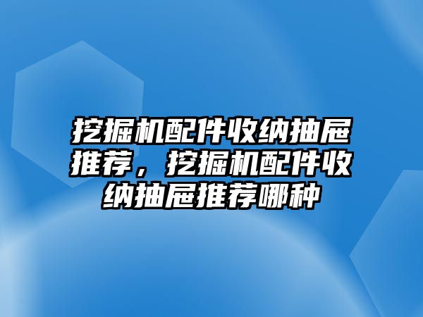 挖掘機(jī)配件收納抽屜推薦，挖掘機(jī)配件收納抽屜推薦哪種