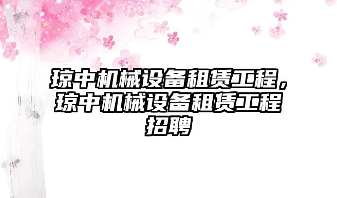 瓊中機(jī)械設(shè)備租賃工程，瓊中機(jī)械設(shè)備租賃工程招聘