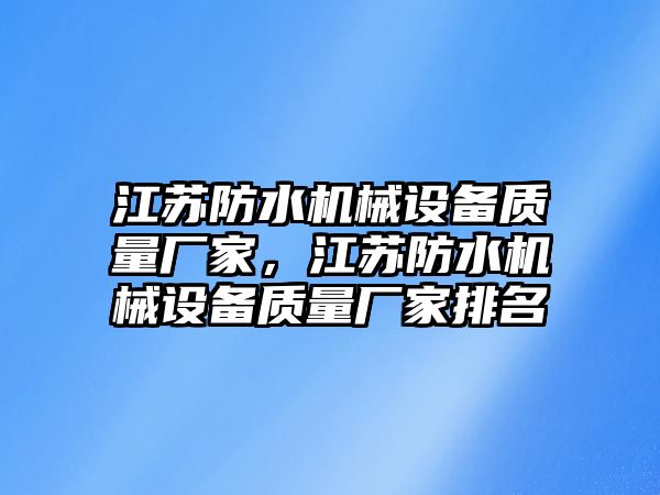 江蘇防水機械設備質(zhì)量廠家，江蘇防水機械設備質(zhì)量廠家排名