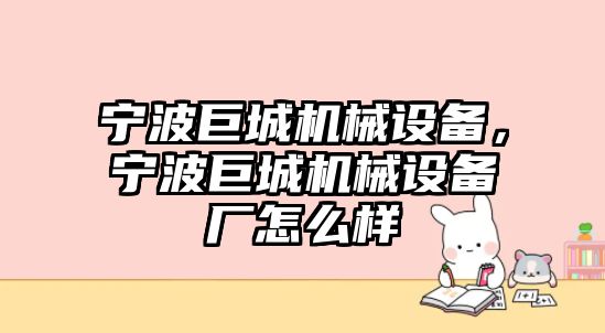 寧波巨城機(jī)械設(shè)備，寧波巨城機(jī)械設(shè)備廠怎么樣