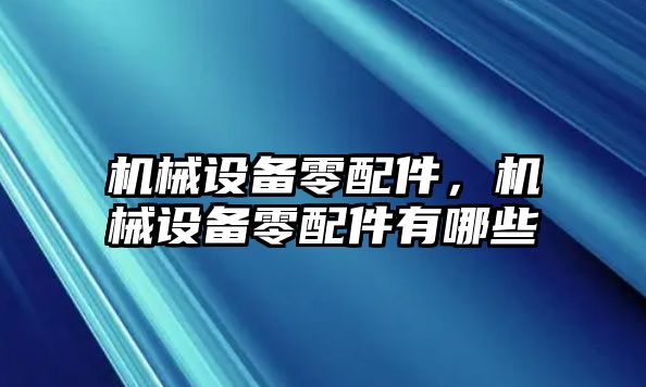 機械設(shè)備零配件，機械設(shè)備零配件有哪些