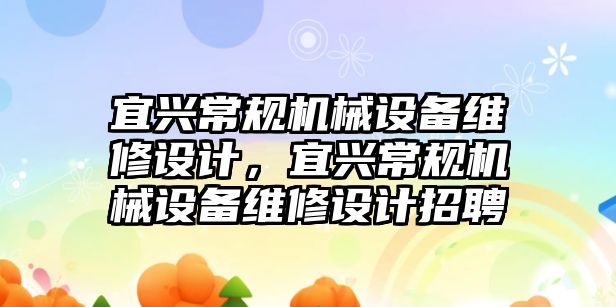 宜興常規(guī)機械設備維修設計，宜興常規(guī)機械設備維修設計招聘