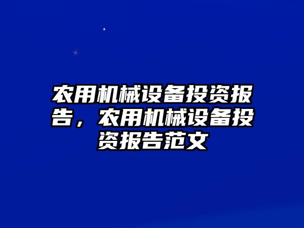 農(nóng)用機(jī)械設(shè)備投資報(bào)告，農(nóng)用機(jī)械設(shè)備投資報(bào)告范文