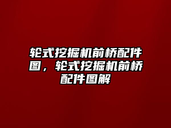 輪式挖掘機前橋配件圖，輪式挖掘機前橋配件圖解