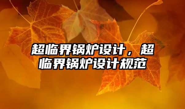 超臨界鍋爐設計，超臨界鍋爐設計規(guī)范