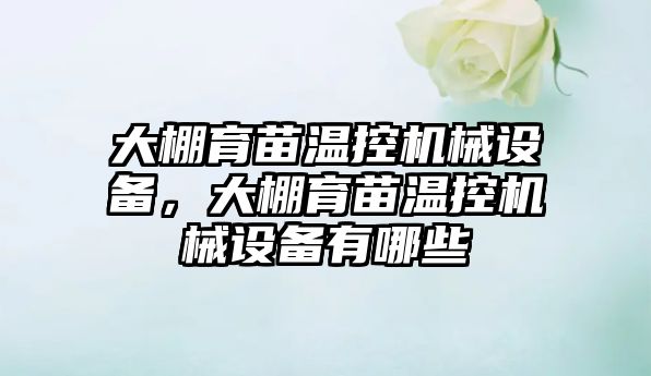 大棚育苗溫控機械設備，大棚育苗溫控機械設備有哪些