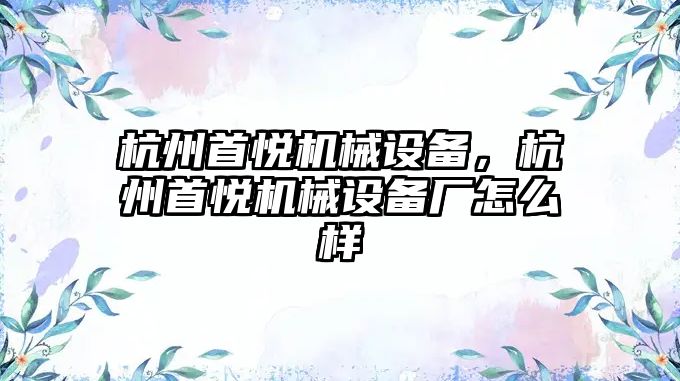 杭州首悅機械設備，杭州首悅機械設備廠怎么樣