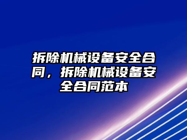 拆除機械設(shè)備安全合同，拆除機械設(shè)備安全合同范本