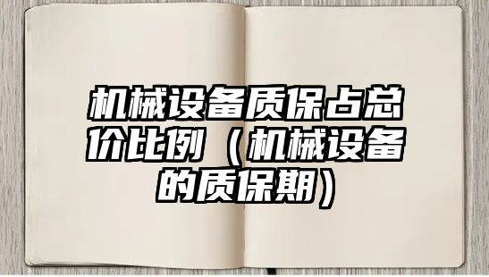 機械設(shè)備質(zhì)保占總價比例（機械設(shè)備的質(zhì)保期）