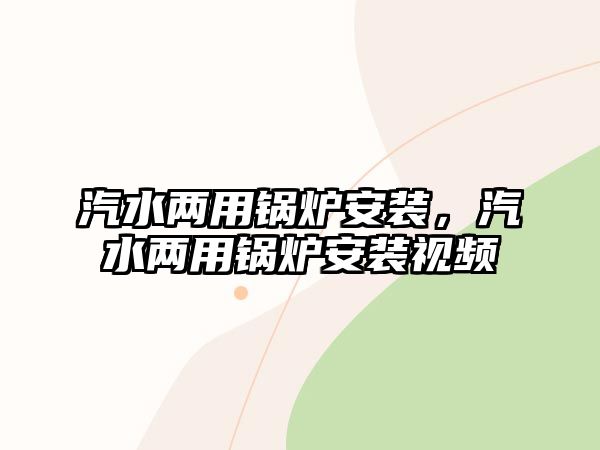 汽水兩用鍋爐安裝，汽水兩用鍋爐安裝視頻