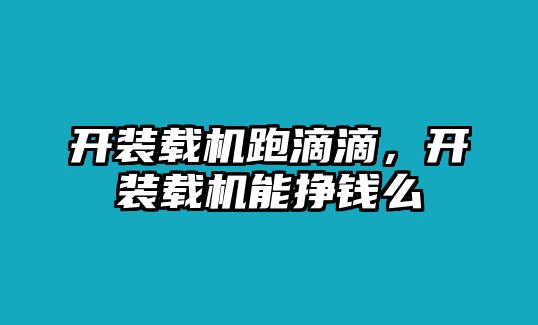 開裝載機跑滴滴，開裝載機能掙錢么