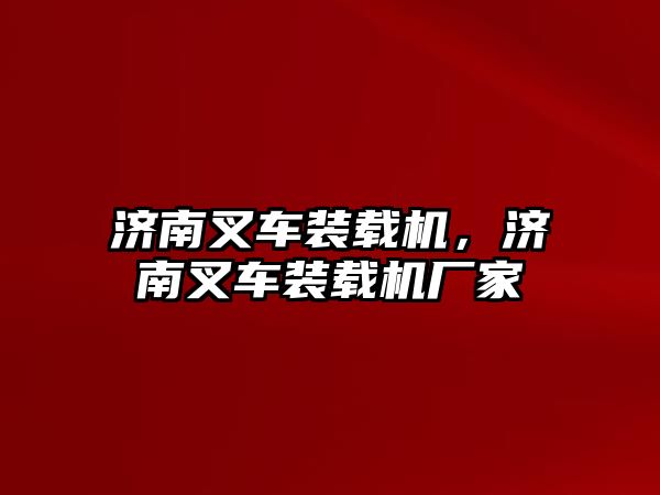 濟南叉車裝載機，濟南叉車裝載機廠家